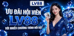 Ưu đãi hội viên LV88 với nhiều chương trình nổi bật