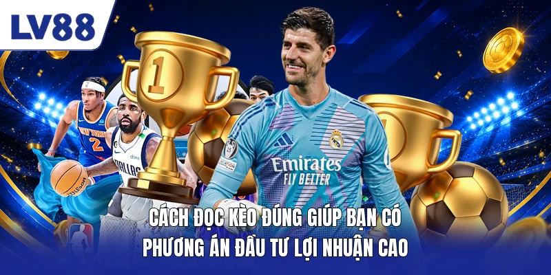 Cách đọc kèo đúng giúp bạn có phương án đầu tư lợi nhuận cao