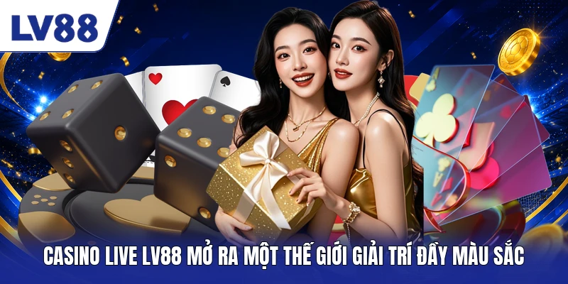 Casino live LV88 mở ra một thế giới giải trí đầy màu sắc