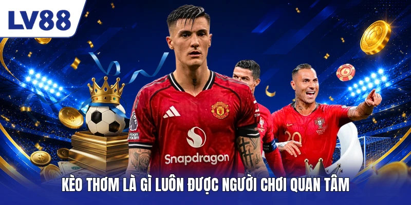 Kèo thơm là gì luôn được người chơi quan tâm