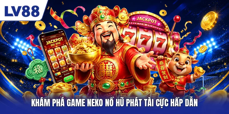 Khám phá game Neko nổ hũ phát tài cực hấp dẫn