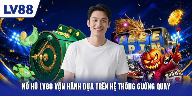 Nổ hũ LV88 vận hành dựa trên hệ thống guồng quay 
