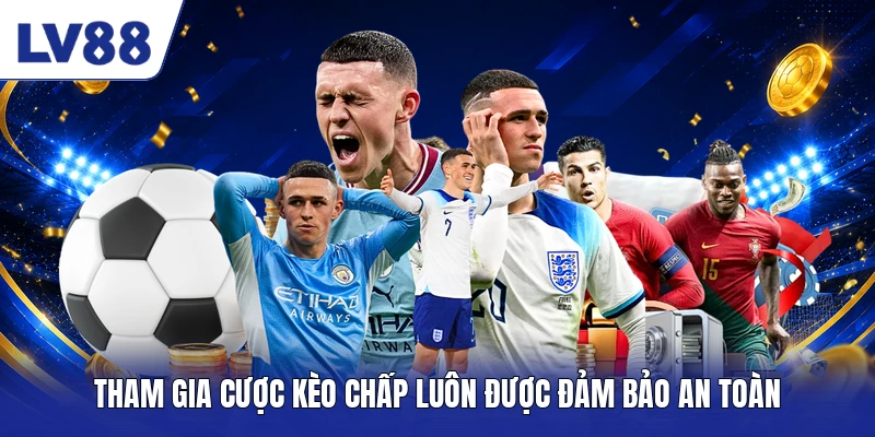 Tham gia cược kèo chấp luôn được đảm bảo an toàn