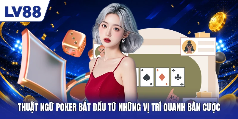 Thuật ngữ Poker bắt đầu từ những vị trí quanh bàn cược
