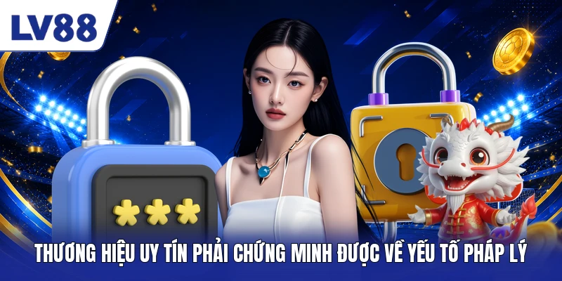  Thương hiệu uy tín phải chứng minh được về yếu tố pháp lý