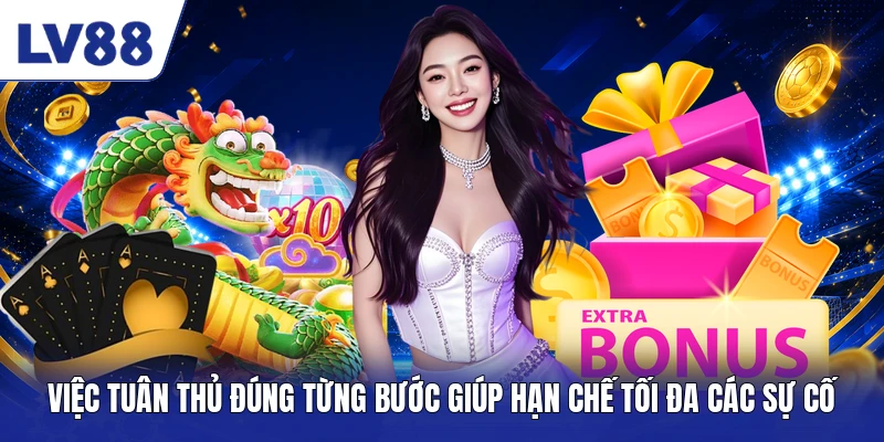 Việc tuân thủ đúng từng bước giúp hạn chế tối đa các sự cố