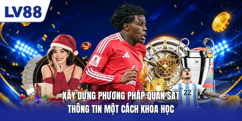 Xây dựng phương pháp quan sát thông tin một cách khoa học